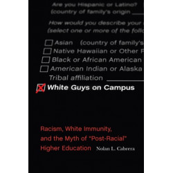 White Guys on Campus: Racism, White Immunity, and the Myth of "Post-Racial" Higher Education