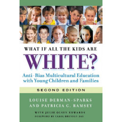 What If All the Kids Are White?: Anti-Bias Multicultural Education with Young Children and Families
