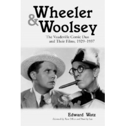 Wheeler & Woolsey: The Vaudeville Comic Duo and Their Films, 1929-1937