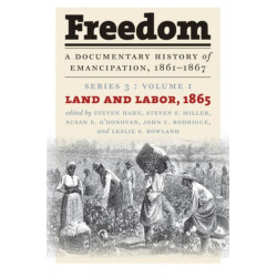 Freedom: a Documentary History of Emancipation, 1861-1867: Series 3, Volume 1: Land and Labor, 1865