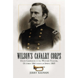 Wilson's Cavalry Corps: Union Campaigns in the Western Theatre, October 1864 through Spring 1865