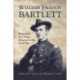 William Francis Bartlett: Biography of a Union General in the Civil War