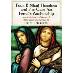 Four Biblical Heroines and the Case for Female Authorship: An Analysis of the Women of Ruth, Esther and Genesis 38