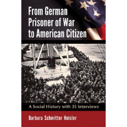 From German Prisoner of War to American Citizen: A Social History with 35 Interviews