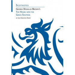 George Douglas Brown's House with the Green Shutters: (Scotnotes Study Guides)