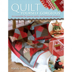 Quilt Yourself Gorgeous: 21 Irresistible Fat Quarter Quilts and Homestyle Projects