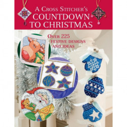 A A Cross Stitcher's Countdown to Christmas: Over 225 Festive Designs and Ideas