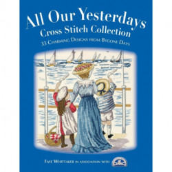 All Our Yesterdays Cross Stitch Collection: 33 Charming Designs from Bygone Days