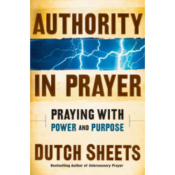 Authority in Prayer – Praying With Power and Purpose: Praying With Power and Purpose