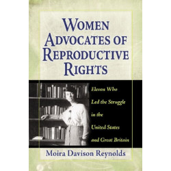 Women Advocates of Reproductive Rights: Eleven Who Led the Struggle in the United States and Great Britain