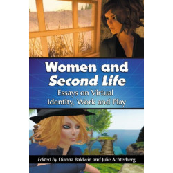 Women and Second Life: Essays on Virtual Identity, Work and Play