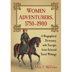 Women Adventurers, 1750-1900: A Biographical Dictionary, with Excerpts from Selected Travel Writings