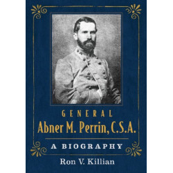 General Abner M. Perrin, C.S.A.: A Biography