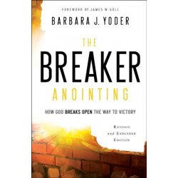 The Breaker Anointing – How God Breaks Open the Way to Victory: How God Breaks Open the Way to Victory