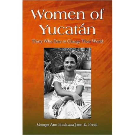 Women of Yucatan: Thirty Who Dare to Change Their World