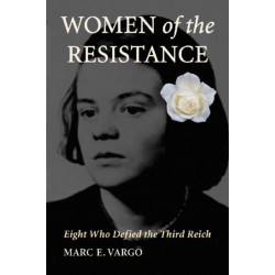 Women of the Resistance: Eight Who Defied the Third Reich