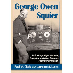 George Owen Squier: U.S. Army Major General, Inventor, Aviation Pioneer, Founder of Muzak