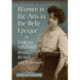 Women in the Arts in the Belle Epoque: Essays on Influential Artists, Writers and Performers