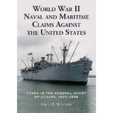 World War II Naval and Maritime Claims Against the United States: Cases in the Federal Court of Claims, 1937-1948