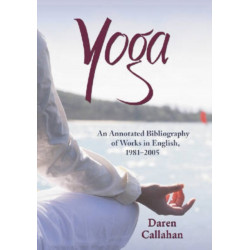 Yoga: An Annotated Bibliography of Works in English, 1981-2005