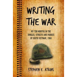Writing the War: My Ten Months in the Jungles, Streets and Paddies of South Vietnam, 1968