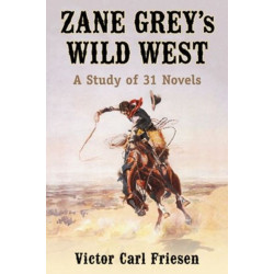 Zane Grey's Wild West: A Study of 31 Novels