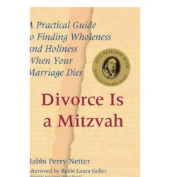 Divorce Is a Mitzvah: A Practical Guide to Finding Wholeness and Holiness When Your Marriage Dies