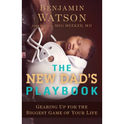 The New Dad`s Playbook – Gearing Up for the Biggest Game of Your Life: Gearing Up for the Biggest Game of Your Life