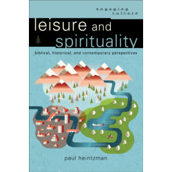 Leisure and Spirituality: Biblical, Historical, and Contemporary Perspectives