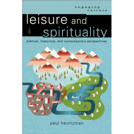 Leisure and Spirituality: Biblical, Historical, and Contemporary Perspectives