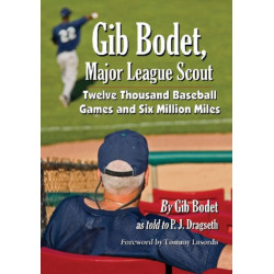Gib Bodet, Major League Scout: Twelve Thousand Baseball Games and Six Million Miles