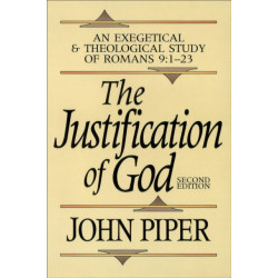 The Justification of God – An Exegetical and Theological Study of Romans 9:1–23: An Exegetical and Theological Study of Romans 9:1-23