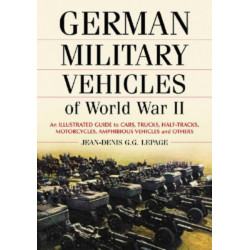 German Military Vehicles of World War II: An Illustrated Guide to Cars, Trucks, Half-Tracks, Motorcycles, Amphibious Vehicles and Others