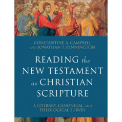 Reading the New Testament as Christian Scripture – A Literary, Canonical, and Theological Survey: A Literary, Canonical, and Theological Survey