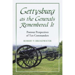 Gettysburg as the Generals Remembered It: Postwar Perspectives of Ten Commanders