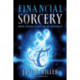 Financial Sorcery: Magical Strategies to Create Real and Lasting Wealth