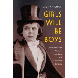 Girls Will Be Boys: Cross-Dressed Women, Lesbians, and American Cinema, 1908-1934