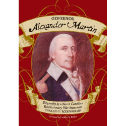 Governor Alexander Martin: Biography of a North Carolina Revolutionary War Statesman