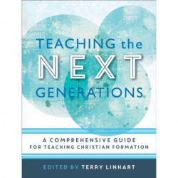 Teaching the Next Generations – A Comprehensive Guide for Teaching Christian Formation: A Comprehensive Guide for Teaching Christian Formation