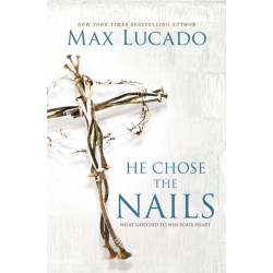 He Chose the Nails: What God Did to Win Your Heart