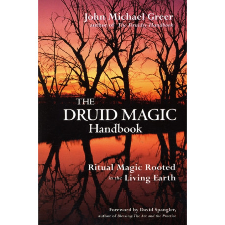 The Druid Magic Handbook: Ritual Magic Rooted in the Living Earth