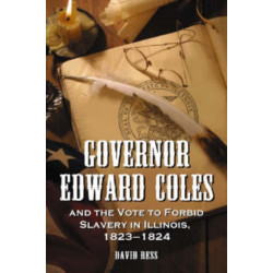 Governor Edward Coles and the Vote to Forbid Slavery in Illinois, 1823-1824
