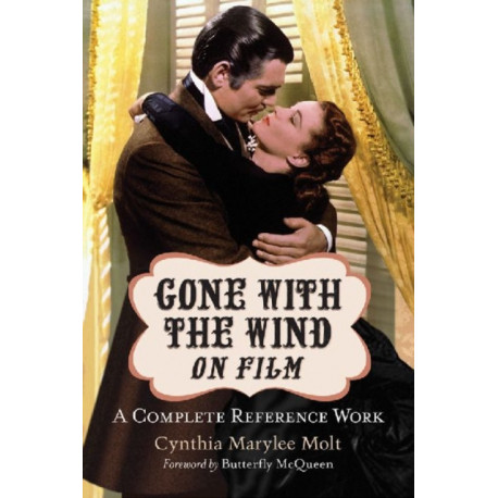 Gone with the Wind on Film: A Complete Reference Work