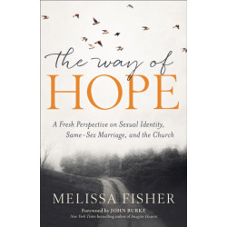 The Way of Hope, The A Fresh Perspective on Sexual Ide ntity, Same?Sex Marriage, and the Church: A Fresh Perspective on Sexual Identity, Same-Sex Marriage, and the Church