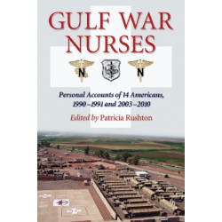 Gulf War Nurses: Personal Accounts of 14 Americans, 1990-1991 and 2003-2010