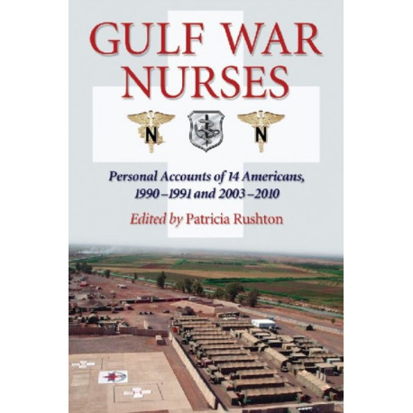 Gulf War Nurses: Personal Accounts of 14 Americans, 1990-1991 and 2003-2010