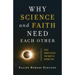 Why Science and Faith Need Each Other – Eight Shared Values That Move Us beyond Fear: Eight Shared Values That Move Us beyond Fear