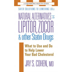 Natural Alternatives to Lipitor, Zocor & Other Statin Drugs: What to Use and Do to Help Lower Your Bad Cholesterol