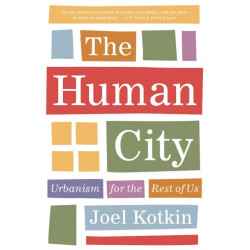 The Human City: Urbanism for the Rest of Us