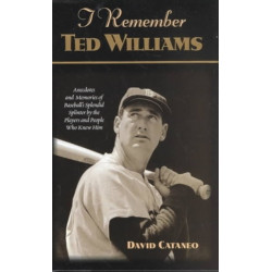 I Remember Ted Williams: Anecdotes and Memories of Baseball's Splendid Splinter by the Players and People Who Knew Him